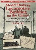 Model Railway Locomotive Building on the Cheap! by CHADWICK, K.